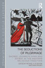 The Seductions of Pilgrimage: Sacred Journeys Afar and Astray in the Western Religious Tradition / Edition 1