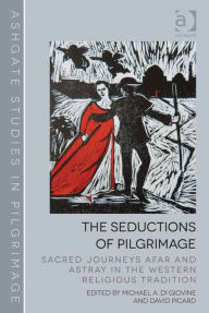 Title: The Seductions of Pilgrimage: Sacred Journeys Afar and Astray in the Western Religious Tradition, Author: David Picard