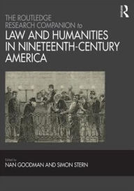 Title: The Routledge Research Companion to Law and Humanities in Nineteenth-Century America / Edition 1, Author: Nan Goodman