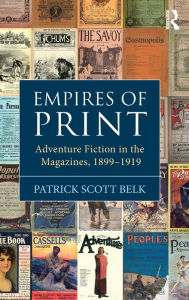 Title: Empires of Print: Adventure Fiction in the Magazines, 1899-1919, Author: Patrick Scott Belk