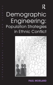 Title: Demographic Engineering: Population Strategies in Ethnic Conflict / Edition 1, Author: Paul Morland