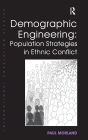 Demographic Engineering: Population Strategies in Ethnic Conflict