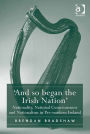 'And so began the Irish Nation': Nationality, National Consciousness and Nationalism in Pre-modern Ireland