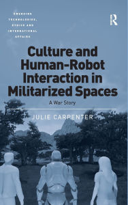 Title: Culture and Human-Robot Interaction in Militarized Spaces: A War Story / Edition 1, Author: Julie Carpenter