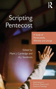 Title: Scripting Pentecost: A Study of Pentecostals, Worship and Liturgy / Edition 1, Author: Mark J. Cartledge