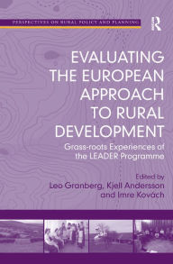 Title: Evaluating the European Approach to Rural Development: Grass-roots Experiences of the LEADER Programme / Edition 1, Author: Leo Granberg