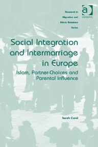 Title: Social Integration and Intermarriage in Europe: Islam, Partner-Choices and Parental Influence / Edition 1, Author: Sarah Carol