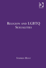 Title: Religion and LGBTQ Sexualities: Critical Essays / Edition 1, Author: Stephen Hunt