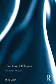 Title: The State of Palestine: A critical analysis / Edition 1, Author: Philip Leech