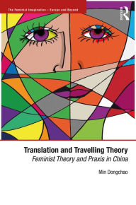Title: Translation and Travelling Theory: Feminist Theory and Praxis in China / Edition 1, Author: Dongchao Min