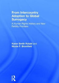 Title: From Intercountry Adoption to Global Surrogacy: A Human Rights History and New Fertility Frontiers / Edition 1, Author: Karen Smith Rotabi