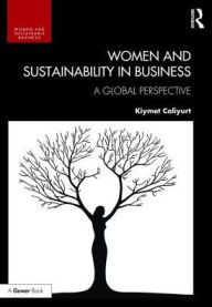 Title: Women and Sustainability in Business: A Global Perspective / Edition 1, Author: Kiymet Caliyurt