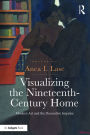 Visualizing the Nineteenth-Century Home: Modern Art and the Decorative Impulse / Edition 1