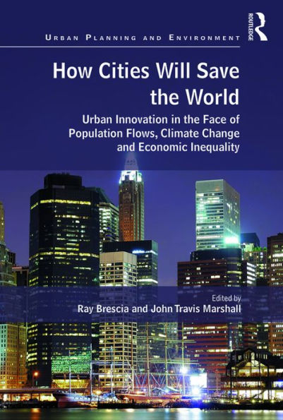 How Cities Will Save the World: Urban Innovation in the Face of Population Flows, Climate Change and Economic Inequality / Edition 1