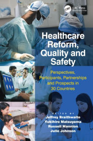 Title: Healthcare Reform, Quality and Safety: Perspectives, Participants, Partnerships and Prospects in 30 Countries / Edition 1, Author: Jeffrey Braithwaite