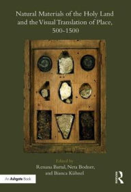 Title: Natural Materials of the Holy Land and the Visual Translation of Place, 500-1500, Author: Renana Bartal