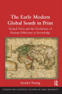 The Early Modern Global South in Print: Textual Form and the Production of Human Difference as Knowledge / Edition 1