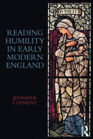 Title: Reading Humility in Early Modern England / Edition 1, Author: Jennifer Clement