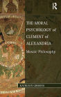 The Moral Psychology of Clement of Alexandria: Mosaic Philosophy / Edition 1