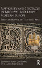 Authority and Spectacle in Medieval and Early Modern Europe: Essays in Honor of Teofilo F. Ruiz / Edition 1