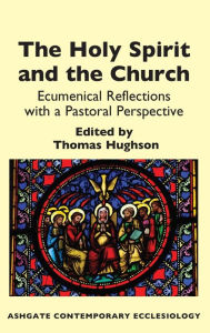 Title: The Holy Spirit and the Church: Ecumenical Reflections with a Pastoral Perspective / Edition 1, Author: Thomas Hughson