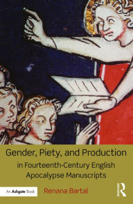 Title: Gender, Piety, and Production in Fourteenth-Century English Apocalypse Manuscripts / Edition 1, Author: Renana Bartal