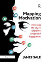 Mapping Motivation: Unlocking the Key to Employee Energy and Engagement / Edition 1