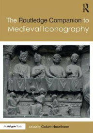 Title: The Routledge Companion to Medieval Iconography / Edition 1, Author: Colum Hourihane