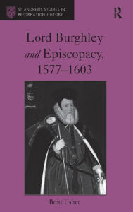 Title: Lord Burghley and Episcopacy, 1577-1603 / Edition 1, Author: Brett Usher