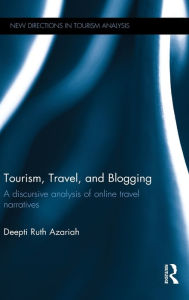 Title: Tourism, Travel, and Blogging: A discursive analysis of online travel narratives / Edition 1, Author: Deepti Ruth Azariah