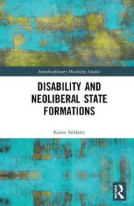 Title: Disability and Neoliberal State Formations / Edition 1, Author: Karen Soldatic