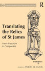 Translating the Relics of St James: From Jerusalem to Compostela / Edition 1