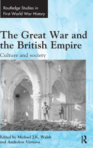 Title: The Great War and the British Empire: Culture and society / Edition 1, Author: Michael Walsh