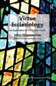 Title: Virtue Ecclesiology: An Exploration in The Good Church / Edition 1, Author: John Fitzmaurice