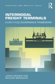 Title: Intermodal Freight Terminals: A Life Cycle Governance Framework / Edition 1, Author: Jason Monios