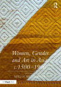 Women, Gender and Art in Asia, c. 1500-1900 / Edition 1