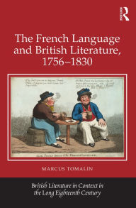 Title: The French Language and British Literature, 1756-1830 / Edition 1, Author: Marcus Tomalin