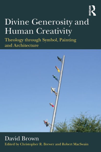 Divine Generosity and Human Creativity: Theology through Symbol, Painting and Architecture / Edition 1