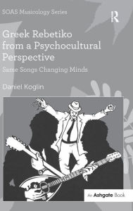 Title: Greek Rebetiko from a Psychocultural Perspective: Same Songs Changing Minds / Edition 1, Author: Daniel Koglin