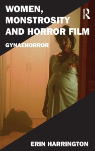 Title: Women, Monstrosity and Horror Film: Gynaehorror / Edition 1, Author: Erin Harrington