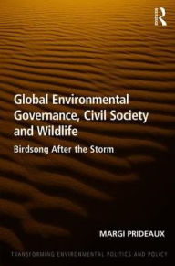 Title: Global Environmental Governance, Civil Society and Wildlife: Birdsong After the Storm, Author: Margi Prideaux