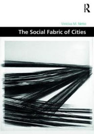 Title: The Social Fabric of Cities / Edition 1, Author: Vinicius M. Netto