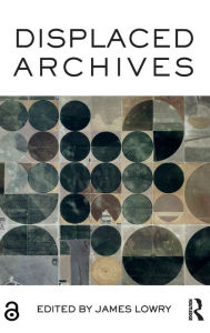 Title: Displaced Archives, Author: James Lowry
