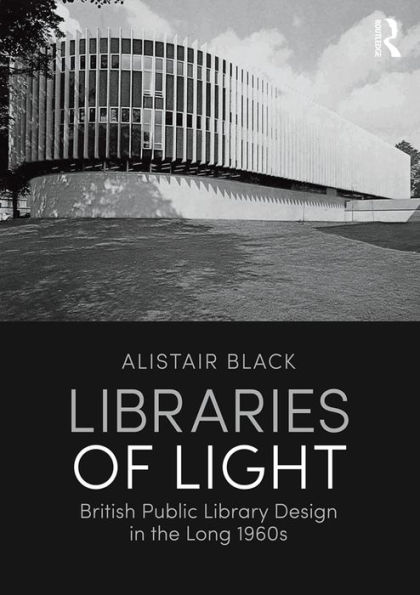 Libraries of Light: British public library design in the long 1960s / Edition 1