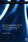 Aerial Propaganda and the Wartime Occupation of France, 1914-18 / Edition 1