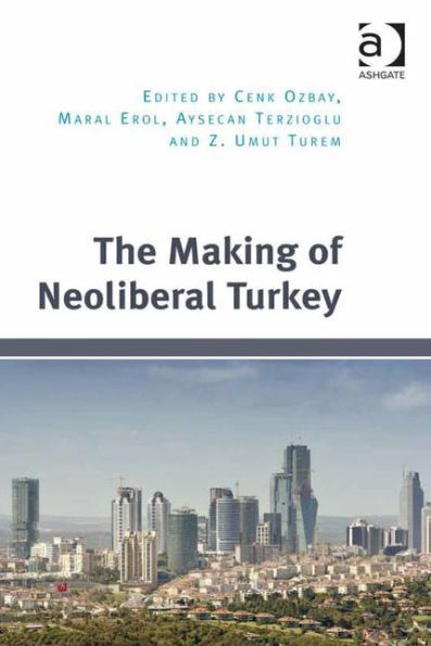 The Making of Neoliberal Turkey / Edition 1