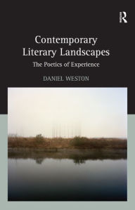 Title: Contemporary Literary Landscapes: The Poetics of Experience / Edition 1, Author: Daniel Weston