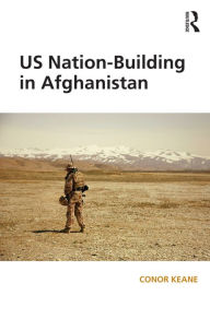 Title: US Nation-Building in Afghanistan / Edition 1, Author: Conor Keane