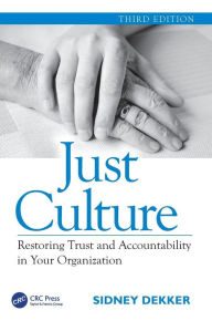 Title: Just Culture: Restoring Trust and Accountability in Your Organization, Third Edition / Edition 3, Author: Sidney Dekker