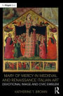 Mary of Mercy in Medieval and Renaissance Italian Art: Devotional image and civic emblem / Edition 1